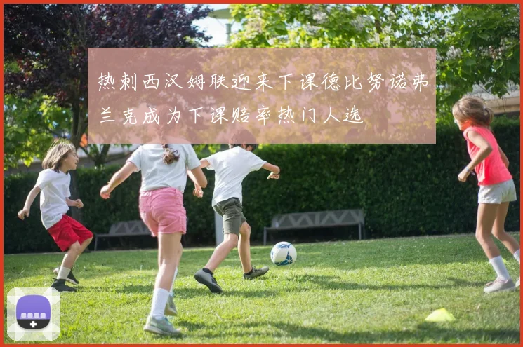 热刺西汉姆联迎来下课德比努诺弗兰克成为下课赔率热门人选